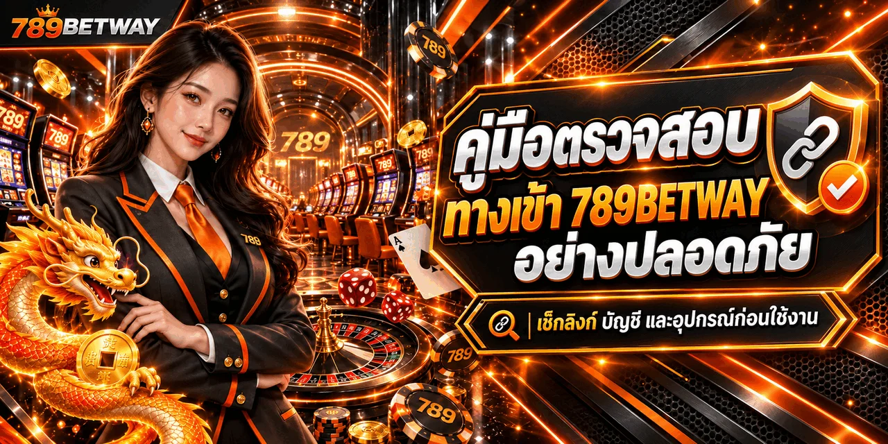 789BETWAY ตรวจทางเข้าอย่างปลอดภัย ป้องกันลิงก์ปลอม